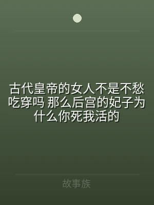 古代皇帝的女人不是不愁吃穿吗 那么后宫的