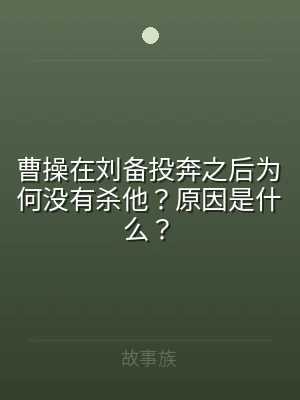 曹操在刘备投奔之后为何没有杀他？原因是什