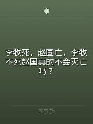 李牧死，赵国亡，李牧不死赵国真的不会灭亡