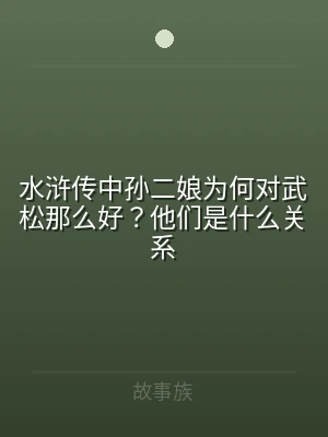 水浒传中孙二娘为何对武松那么好？他们是什