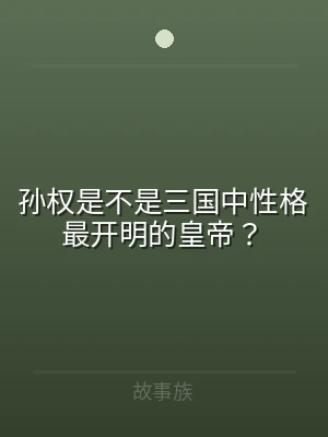 孙权是不是三国中性格最开明的皇帝？
